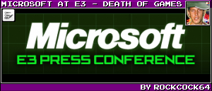 MICROSOFT AT E3 - DEATH OF GAMES BY ROCKCOCK64