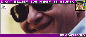 I CAT BELIEF TOM HAMBY IS STUPIK BY GAMZERGUY