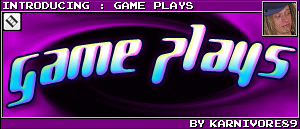 INTRODUCING : GAME PLAYS BY KARNIVORE89